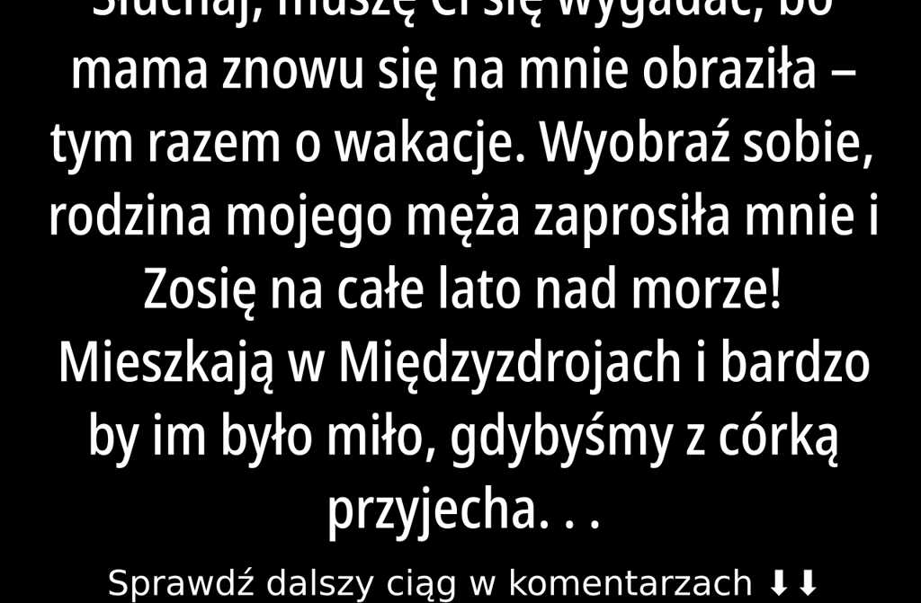 Chcę pojechać latem do rodziny męża nad Bałtyk, ale mama się sprzeciwia, bo potrzebuje pomocy w ogrodzie.
